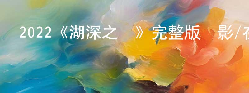 曾秋英發布2022《湖深之處》完整版電影/在線觀看/百度云-美劇天堂